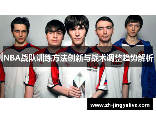 NBA战队训练方法创新与战术调整趋势解析 NBA战队训练方法创新与战术调整趋势解析