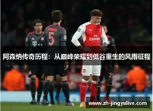 阿森纳传奇历程：从巅峰荣耀到低谷重生的风雨征程