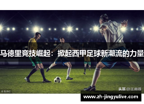 马德里竞技崛起：掀起西甲足球新潮流的力量