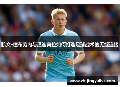 凯文·德布劳内与瓜迪奥拉如何打造足球战术的无缝连接