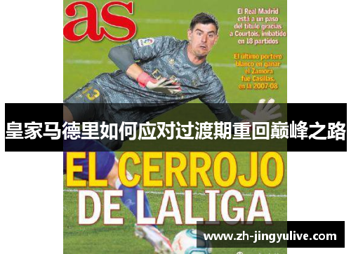 皇家马德里如何应对过渡期重回巅峰之路 皇家马德里如何应对过渡期重回巅峰之路