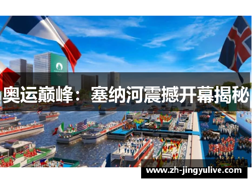 奥运巅峰:塞纳河震撼开幕揭秘 奥运巅峰:塞纳河震撼开幕揭秘
