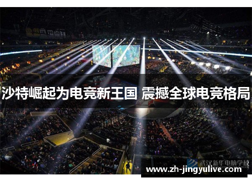 沙特崛起为电竞新王国 震撼全球电竞格局 沙特崛起为电竞新王国 震撼全球电竞格局