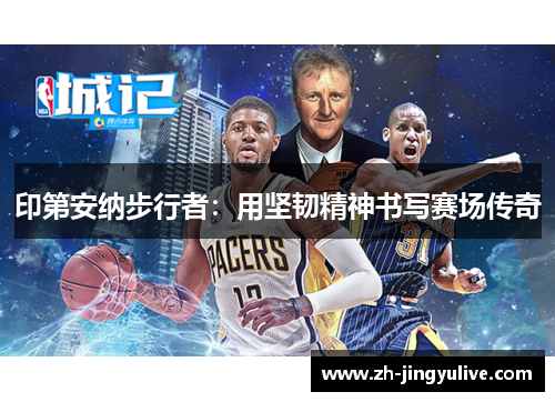 印第安纳步行者:用坚韧精神书写赛场传奇 印第安纳步行者:用坚韧精神书写赛场传奇