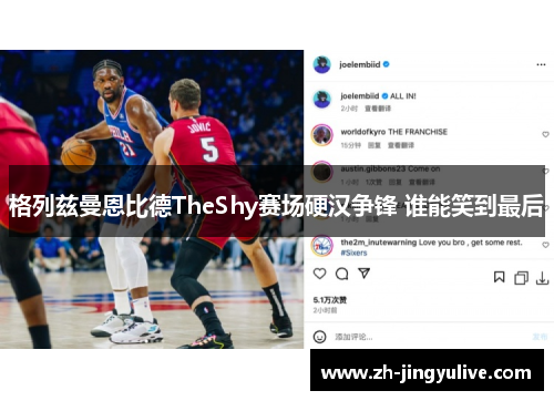 格列兹曼恩比德TheShy赛场硬汉争锋 谁能笑到最后 格列兹曼恩比德TheShy赛场硬汉争锋 谁能笑到最后