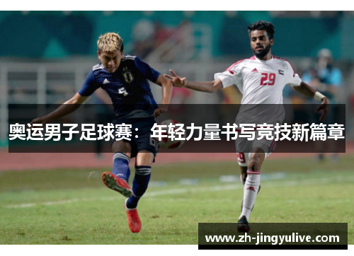 奥运男子足球赛：年轻力量书写竞技新篇章