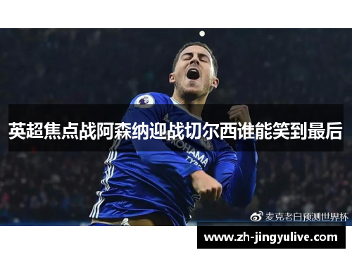 英超焦点战阿森纳迎战切尔西谁能笑到最后 英超焦点战阿森纳迎战切尔西谁能笑到最后
