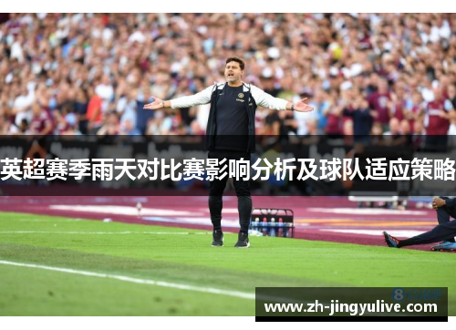 英超赛季雨天对比赛影响分析及球队适应策略 英超赛季雨天对比赛影响分析及球队适应策略