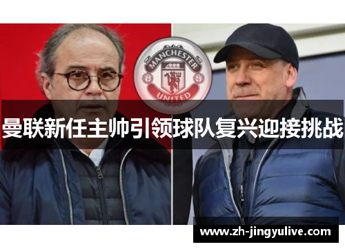曼联新任主帅引领球队复兴迎接挑战 曼联新任主帅引领球队复兴迎接挑战