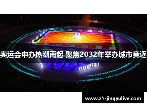 奥运会申办热潮再起 聚焦2032年举办城市竞逐 奥运会申办热潮再起 聚焦2032年举办城市竞逐