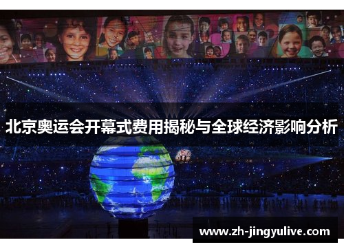 北京奥运会开幕式费用揭秘与全球经济影响分析 北京奥运会开幕式费用揭秘与全球经济影响分析