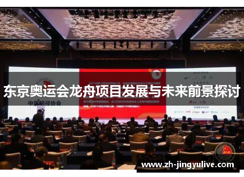 东京奥运会龙舟项目发展与未来前景探讨 东京奥运会龙舟项目发展与未来前景探讨